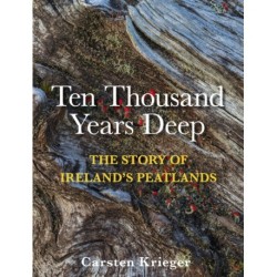 Ten Thousand Years Deep: The Story of Ireland's Peatlands