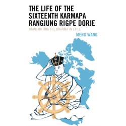 The Life of the Sixteenth Karmapa Rangjung Rigpe Dorje: Transmitting the Dharma in Exile