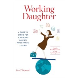Working Daughter: A Guide to Caring for Your Aging Parents While Making a Living