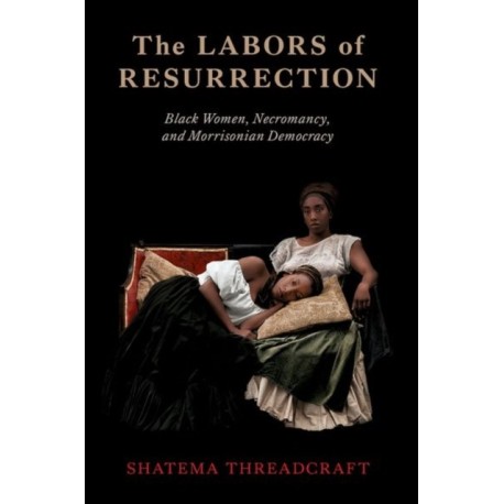 The Labors of Resurrection: Black Women, Necromancy, and Morrisonian Democracy