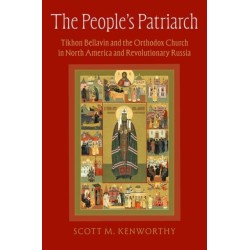 The People's Patriarch: Tikhon Bellavin and the Orthodox Church in North America and Revolutionary Russia