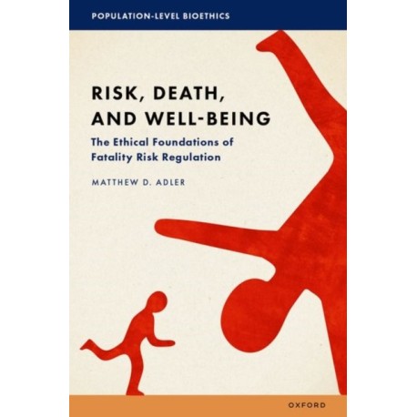Risk, Death, and Well-Being: The Ethical Foundations of Fatality Risk Regulation