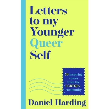Letters to My Younger Queer Self: Inspiring, Influential Voices from the Lgbtqia+ Community