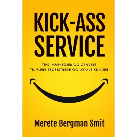 KICK-ASS SERVICE: Tips, værktøjer og genveje til flere begejstrede og loyale kunder