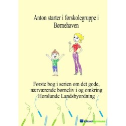 Anton starter i førskolegruppe i børnehaven: Første bog i serien om det gode, nærværende børneliv i og omkring Horslunde Landsbyordning