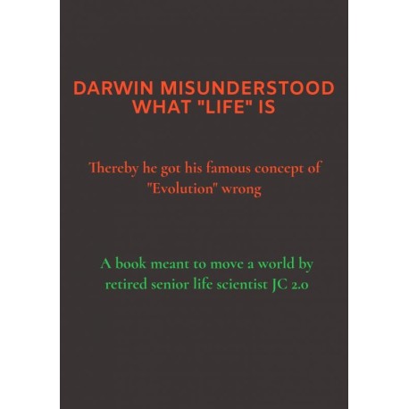 DARWIN MISUNDERSTOOD WHAT "LIFE" IS: Thereby he got his famous concept of "Evolution" wrong