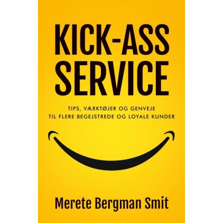 KICK-ASS SERVICE: Tips, værktøjer og genveje til flere begejstrede og loyale kunder