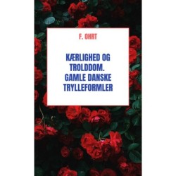 Kærlighed og Trolddom. Gamle danske Trylleformler