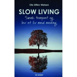 Slow living - sænk tempoet og lev et liv med mening: sænk tempoet og lev et liv med mening