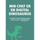 Min chef er en digital dinosaurus: En guide til marketingansvarlige, der kan og vil - men ikke må