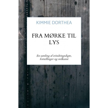 Fra Mørke Til Lys: En samling af erindringsdigte, fortællinger og ordkunst