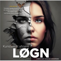 Kunsten at afsløre LØGN: Videnskab og praktiske metoder om det mest brugte kommunikationsvåben ingen taler om