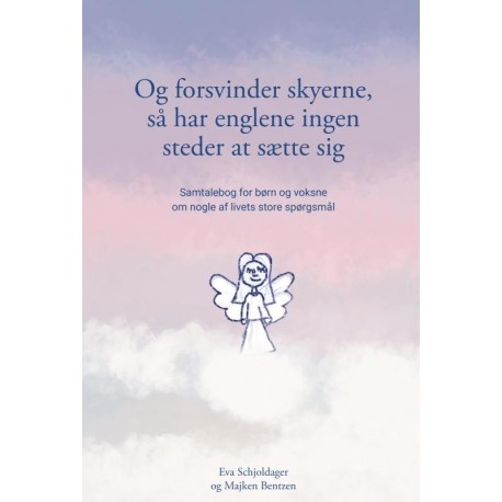 Og forsvinder skyerne, så har englene ingen steder at sætte sig: Samtalebog for børn og voksne om nogle af livets store spørgsmål