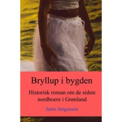 Bryllup i bygden: Historisk roman om de sidste nordboere i Grønland