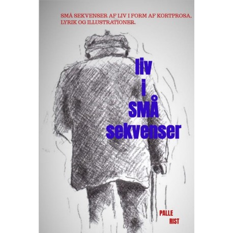 Liv i små Sekvenser: Små sekvenser af liv i form af prosa, lyrik og illustrationer.