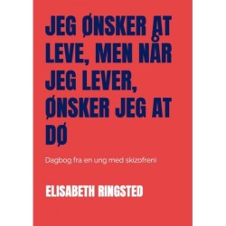 Jeg ønsker at leve, men når jeg lever, ønsker jeg at dø: Dagbog fra en ung med skizofreni