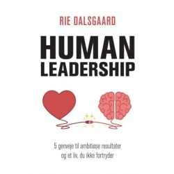 HUMAN LEADERSHIP: 5 genveje til ambitiøse resultater og et liv, du ikke fortryder