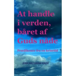 At handle i verden, båret af Guds nåde: Prædikener fra en krisetid