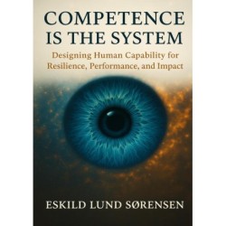 Competence Is the System: Designing Human Capability for Resilience, Performance, and Impact