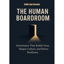 The Human Boardroom: Governance That Builds Trust, Shapes Culture, and Drives Resilience