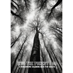 Into the Forest I Go: A Monochrome Coloring Book for Adults
