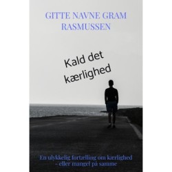 Kald det kærlighed: En ulykkelig fortælling om kærlighed - eller mangel på samme