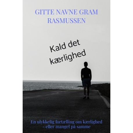 Kald det kærlighed: En ulykkelig fortælling om kærlighed - eller mangel på samme