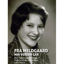 Fra Meldgaard min verden går: Øre-, næse- og halslæge Ruth Sindings erindringer 1937-1955