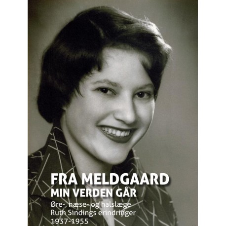 Fra Meldgaard min verden går: Øre-, næse- og halslæge Ruth Sindings erindringer 1937-1955