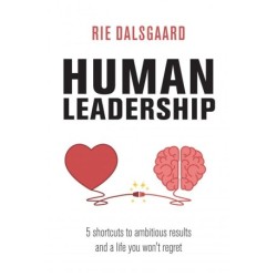 HUMAN LEADERSHIP: 5 shortcuts to ambitious results and a life you won´t regret