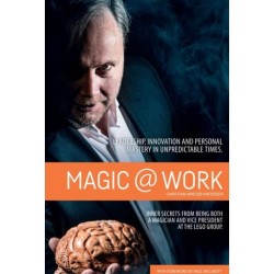 Magic @ Work: Leadership, innovation, and personal mastery in unpredictable times. Inner secrets from being both a magician and vice president at the LEGO group