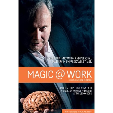 Magic @ Work: Leadership, innovation, and personal mastery in unpredictable times. Inner secrets from being both a magician and vice president at the LEGO group