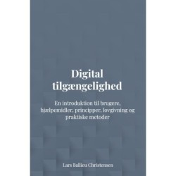 Digital tilgængelighed: En introduktion til brugere, hjælpemidler, principper, lovgivning og praktiske metoder