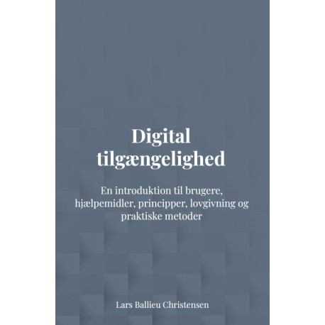 Digital tilgængelighed: En introduktion til brugere, hjælpemidler, principper, lovgivning og praktiske metoder