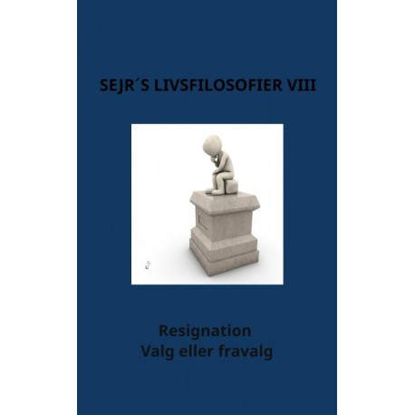 Sejr´s Livsfilosofier VIII: Resignation - Valg eller fravalg