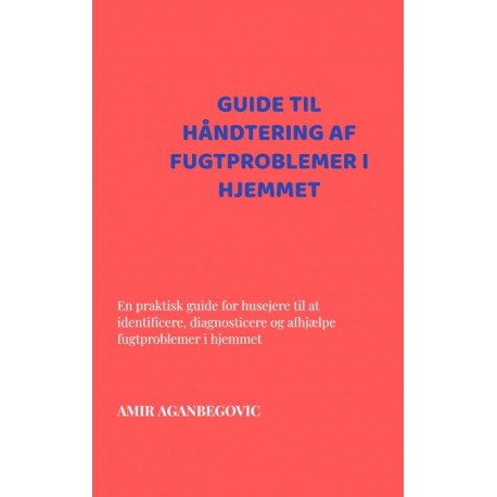 Guide til Håndtering af Fugtproblemer i Hjemmet: En praktisk guide for husejere til at identificere, diagnosticere og afhjælpe fugtproblemer i hjemmet