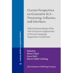 Current Perspectives on Generative SLA - Processing, Influence, and Interfaces: Selected proceedings of the 16th Generative Approaches to Second Language Acquisition Conference