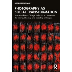 Photography as Social Transformation: How the Idea of Change Helps Us to Understand the Taking, Sharing, and Debating of Images