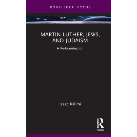 Martin Luther, Jews, and Judaism: A Re-Examination