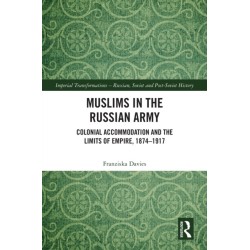 Muslims in the Russian Army: Colonial Accommodation and the Limits of Empire, 1874 –1917