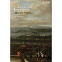 The Invention of the Eastern Question: Sir Robert Liston and Ottoman Diplomacy in the Age of Revolutions