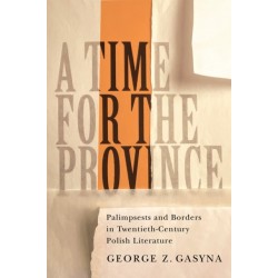 A Time for the Province: Palimpsests and Borders in Twentieth-Century Polish Literature