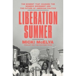 Liberation Summer: The Moment That Changed the Women's Movement and the Future of American Politics