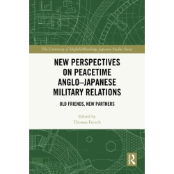 New Perspectives on Peacetime Anglo–Japanese Military Relations: Old Friends, New Partners