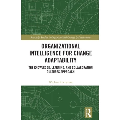 Organizational Intelligence for Change Adaptability: The Knowledge, Learning, and Collaboration Cultures Approach