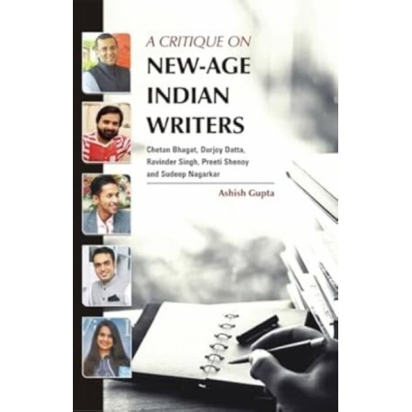 A Critique on New-Age Indian Writers: Chetan Bhagat, Durjoy Datta, Ravinder Singh, Preeti Shenoy and Sudeep Nagarkar