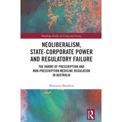 Neoliberalism, State-Corporate Power and Regulatory Failure: The Harms of Prescription and Non-Prescription Medicine Regulation in Australia