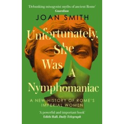 Unfortunately, She was a Nymphomaniac: A New History of Rome's Imperial Women