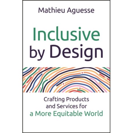 Inclusive By Design: Crafting Products and Services for a More Equitable World