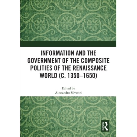 Information and the Government of the Composite Polities of the Renaissance World (c. 1350-1650)